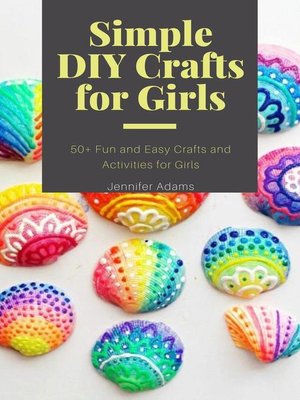 cover image of Simple DIY Crafts for Girls; 50+ Fun and Easy Crafts and Activities for Girls